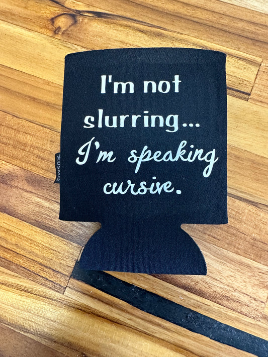 I'm not Slurring I'm Speaking Cursive Koozie