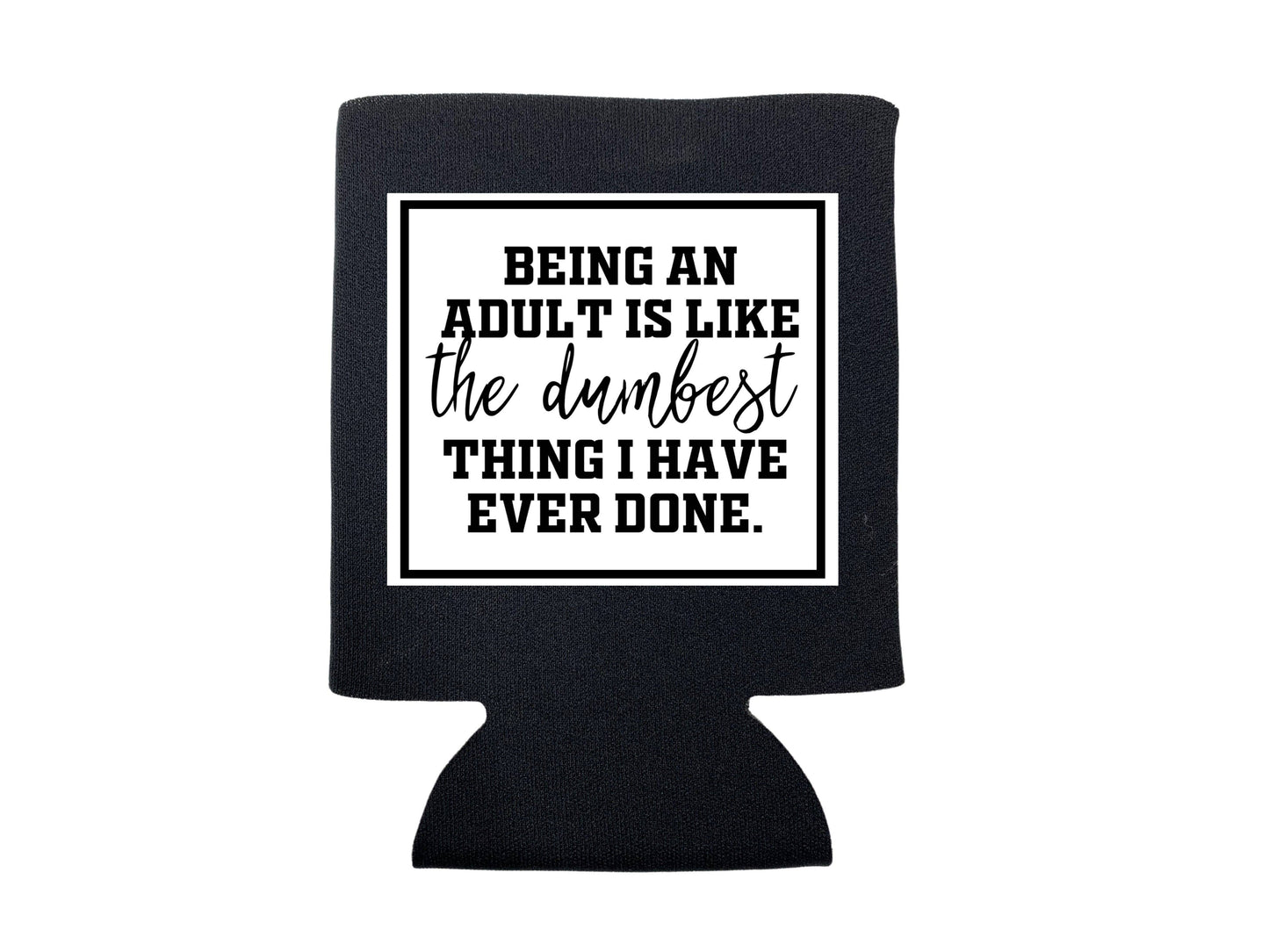 dkhandmade - BEING AN ADULT IS LIKE THE DUMBEST THING I HAVE EVERY DONE KOOZIE