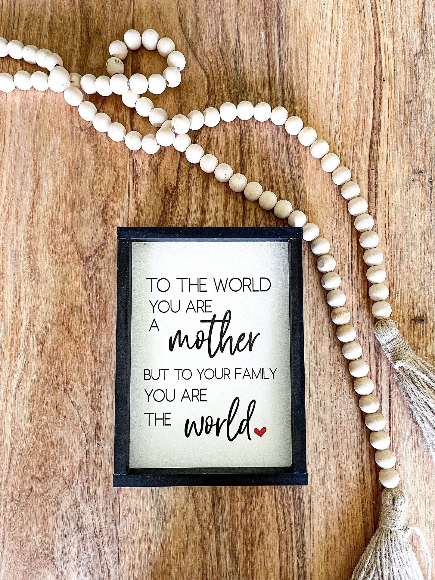 Simply Stained Shop - To the world you are a mother but to your family you are the world Wood sign