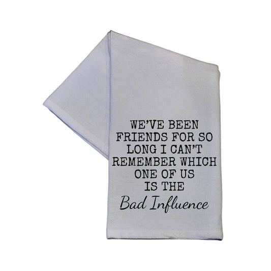 We Have Been Friends For So Long Bad Influence 16x24 Tea Towel