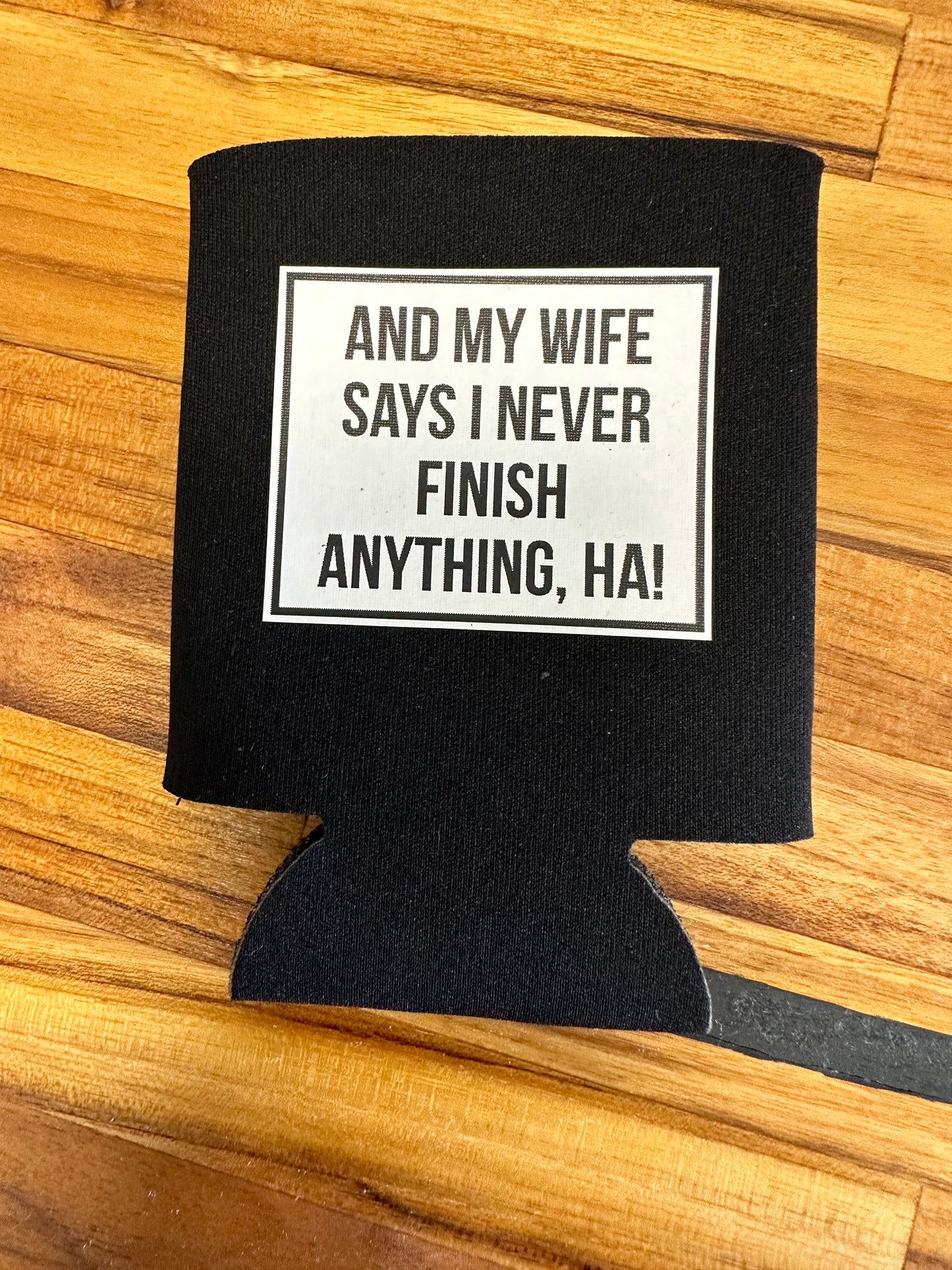 And My Wife Says I Never Finish Anything Koozie